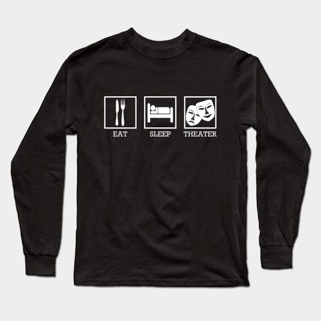 Eat Sleep Theater Long Sleeve T-Shirt by thingsandthings